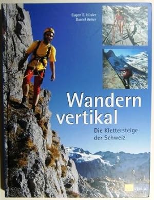 Wandern vertikal. Die Klettersteige der Schweiz.