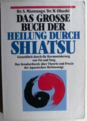 Das grosse Buch der Heilung durch Shiatsu. Gesundheit durch die Harmonisierung von Yin und Yang. ...