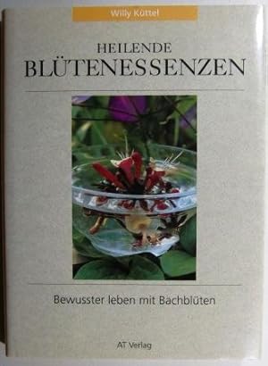 Heilende Blütenessenzen. Bewusster leben mit Bachblüten.