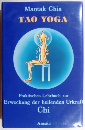 Tao Yoga. Praktisches Lehrbuch zur Erweckung der heilenden Urkraft Chi.