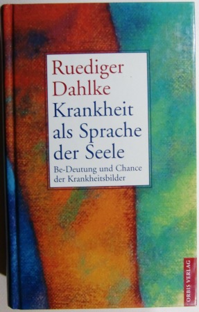 Krankheit als Sprache der Seele. Be-Deutung und Chance der Krankeitsbilder.