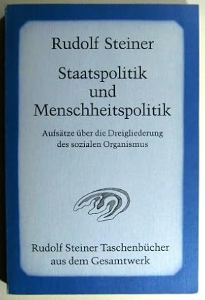 Staatspolitik und Menschheitspolitik. Aufsätze über die Dreigliederung des sozialen Organismus. R...