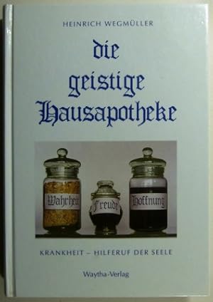 Die geistige Hausapotheke. Krankheit - Hilferuf der Seele.