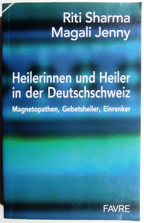 Heilerinnen und Heiler in der Deutschschweiz. Magnetopathen, Gebetsheiler, Einrenker.