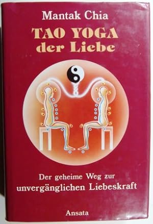 Tao Yoga der Liebe. Der geheime Weg zur unvergänglichen Liebeskraft.