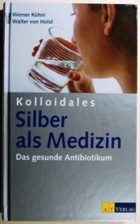 Kolloidales Silber als Medizin. Das gesunde Antibiotikum.