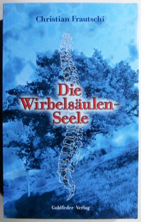 Die Wirbelsäulenseele. Die Ursachen unserer Krankheiten. Der Weg zu deinem Selbst, zur Heilung. W...