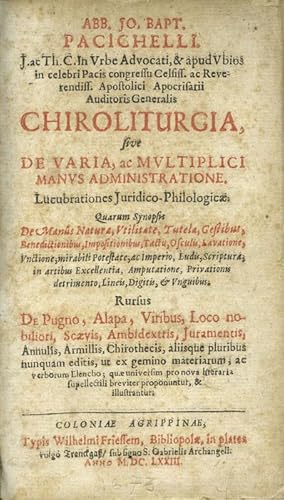 Chiroliturgia, sive de Varia ac Multiplici Manus administratione. Lucubrationes Juridico-Philolog...