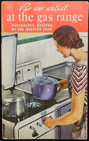 Be An Artist at the Gas Range, Successful Recipes by the Mystery Chef, A Complete Cookbook of Suc...