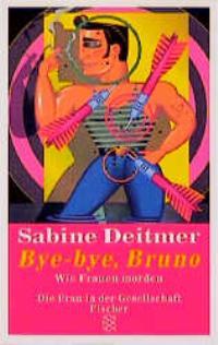 Bye-bye, Bruno: Wie Frauen morden. Kriminalgeschichten (Die Frau in der Gesellschaft)