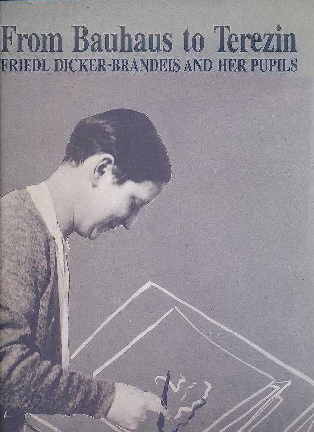 From Bauhaus to Terezin: Friedl Dicker-Brandeis and Her Pupils - Makarova, Elena