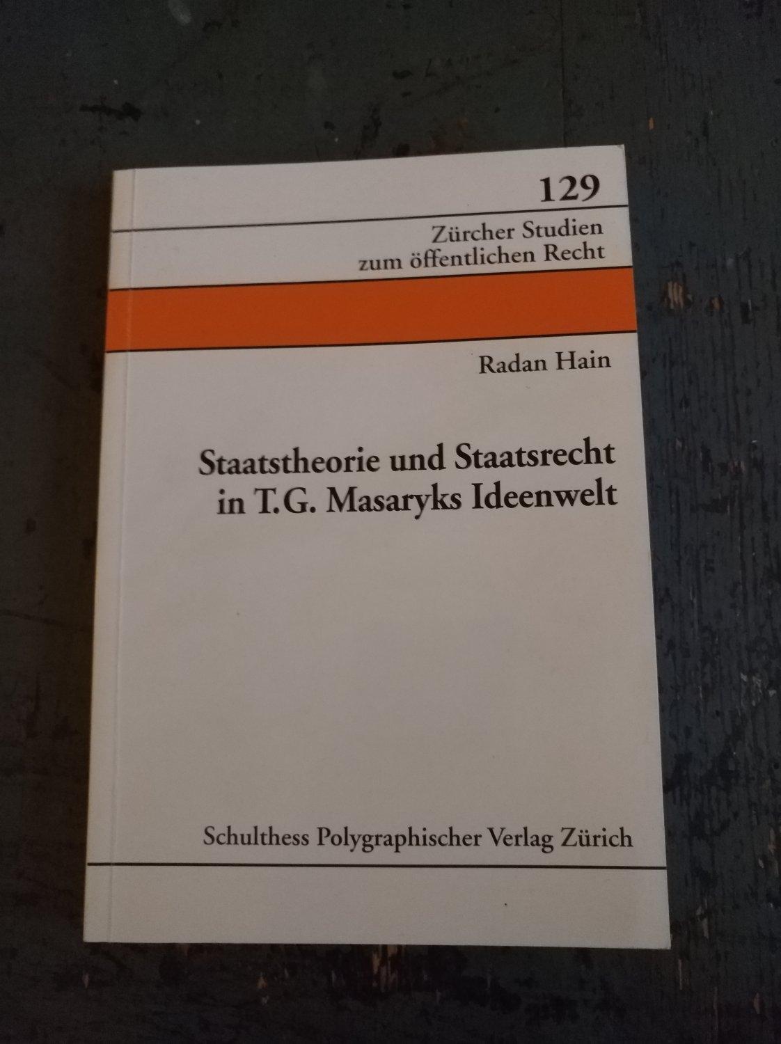 Staatstheorie und Staatsrecht in T. G. Masaryks Ideenwelt (=Züricher Studien zum öffentlichen Recht) - Hain, Radan