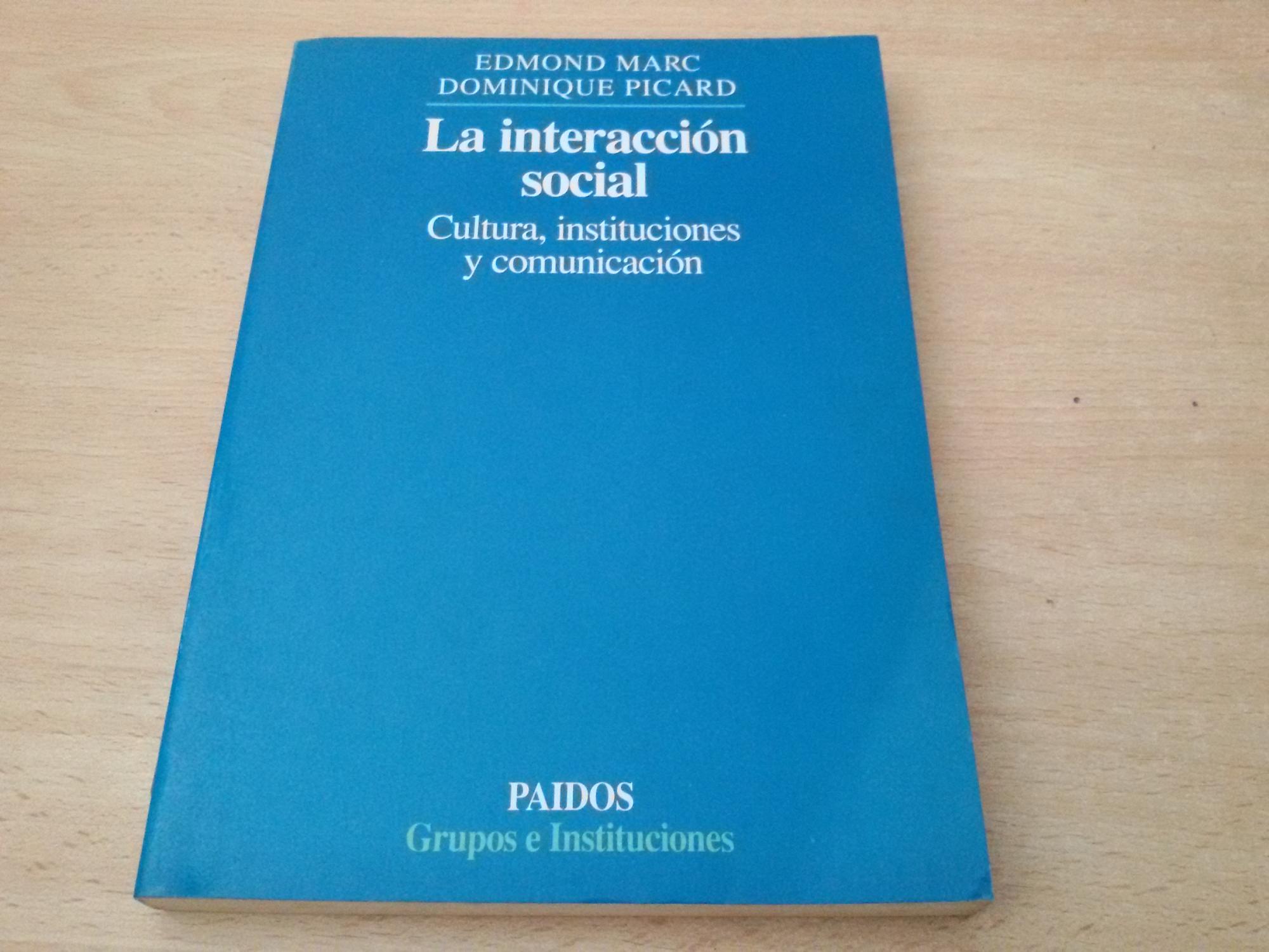 LA INTERACCIÓN SOCIAL. CULTURA INSTITUCIONES Y COMUNICACIÓN - EDMOND MARC. DOMINIQUE PICARD