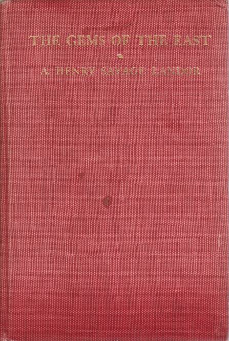 THE GEMS OF THE EAST Sixteen Thousand Miles of Research Travel Among Wild and Tame Tribes of Enchanting Islands - Landor, A. Henry Savage