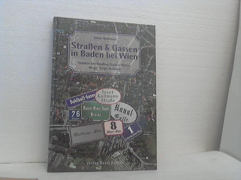 Strassen & Gassen von Baden bei Wien: Lexikon der Wege, Strassen, Gassen, Plätze, Stege, Brücken