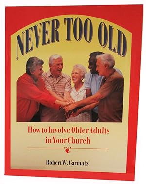 Never Too Old, How to Involve Older Adults in Your Church