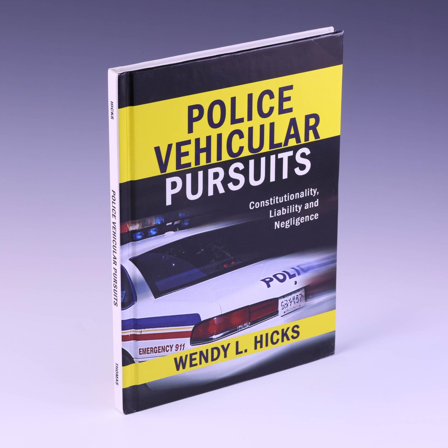 Police Vehicular Pursuits: Constitutionality, Liability and Negligence - Hicks, Wendy L., Ph.D.