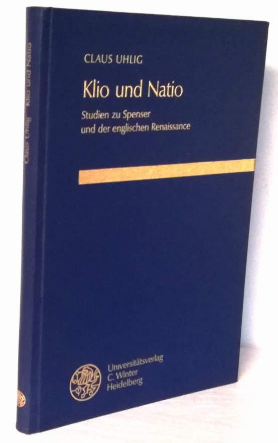Klio und Natio. Studien zu Spenser und der englischen Renaissance. - Uhlig, Claus