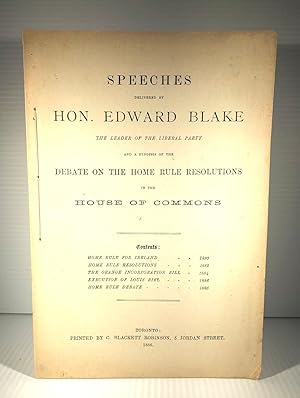 Speeches Delivered by Hon. Edward Blake the Leader of the Liberal Party and a Synopsis of the Deb...