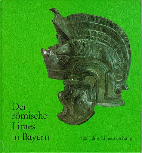 Der römische Limes in Bayern - 100 Jahre Limesforschung