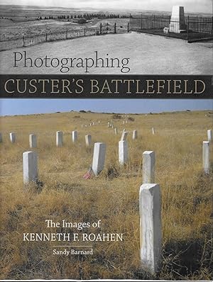Photographing Custer's Battlefield: The Images of Kenneth F. Roahen