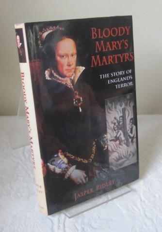 Bloody Mary's Martyrs. The Story of England's Terror.
