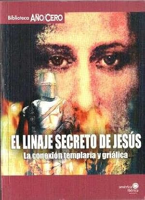 El linaje secreto de Jesús. La conexión templaria y griálica