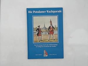 Die Potsdamer Wachtparade: Von den Langen Kerls des Soldatenkönigs zur Fußgarde Friedrichs des Gr...