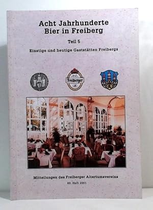 Acht Jahrhunderte Bier in Freiberg. Teil 5 (von 5). Einstige und heutige Gaststätten. Mitteilunge...