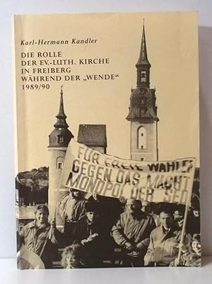 Die Rolle der Ev.-Luth. Kirche in Freiberg während der "Wende" 1989/90. Forschungsauftrag des Ev....