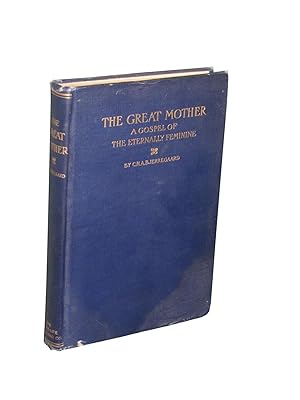 THE GREAT MOTHER: A GOSPEL OF THE ETERNALLY FEMININE; Occult and Scientific Experiences in the Sa...