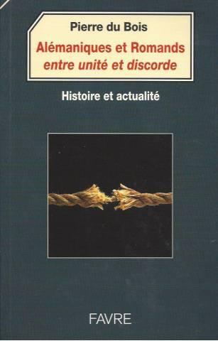 Alémaniques et Romands entre unité et discorde : histoire et actualité - Pierre Du Bois