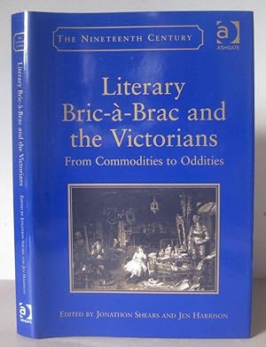 Literary Bric-à-Brac and the Victorians: From Commodities to Oddities (The Nineteenth Century Series)