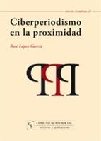 CIBERPERIODISMO EN LA PROXIMIDAD - LÓPEZ GARCÍA, XOSÉ