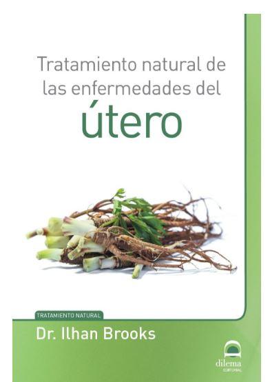 TRATAMIENTO NATURAL DE LAS ENFERMEDADES DEL UTERO - BROOKS, Dr. Ilhan