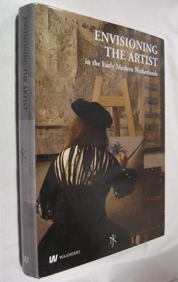 Envisioning the Artist: in the Early Modern Netherlands