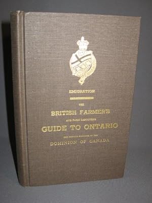 THE BRITISH FARMER'S AND FARM LABOURER'S GUIDE TO ONTARIO,THE PREMIER PROVINCE OF THE DOMINION OF...