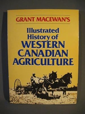 Grant MacEwan's Illustrated History of Western Canadian Agriculture