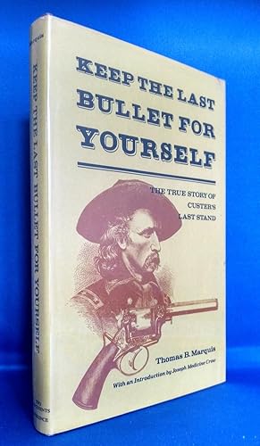 Keep the Last Bullet for Yourself The True Story of Custer's Last Stand