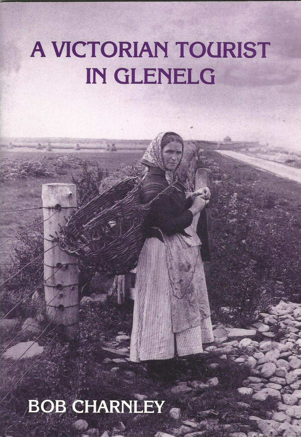 Victorian Tourist in Glenelg: A Unique Collection of Photographs Taken in 1889 by Dr.Francis Smart of Tunbridge Wells - Bob Charnley