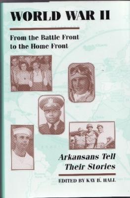 World War II: From the Battle Front to The Home Front, Arkansans Tell Their Stories