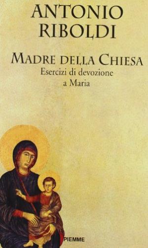 Madre della Chiesa Esercizi di devozione a Maria - Antonio Riboldi