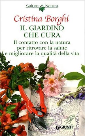Il giardino che cura Il contatto con la natura per ritrovare la salute e migliorare la qualitÃ della vita - Cristina Borghi