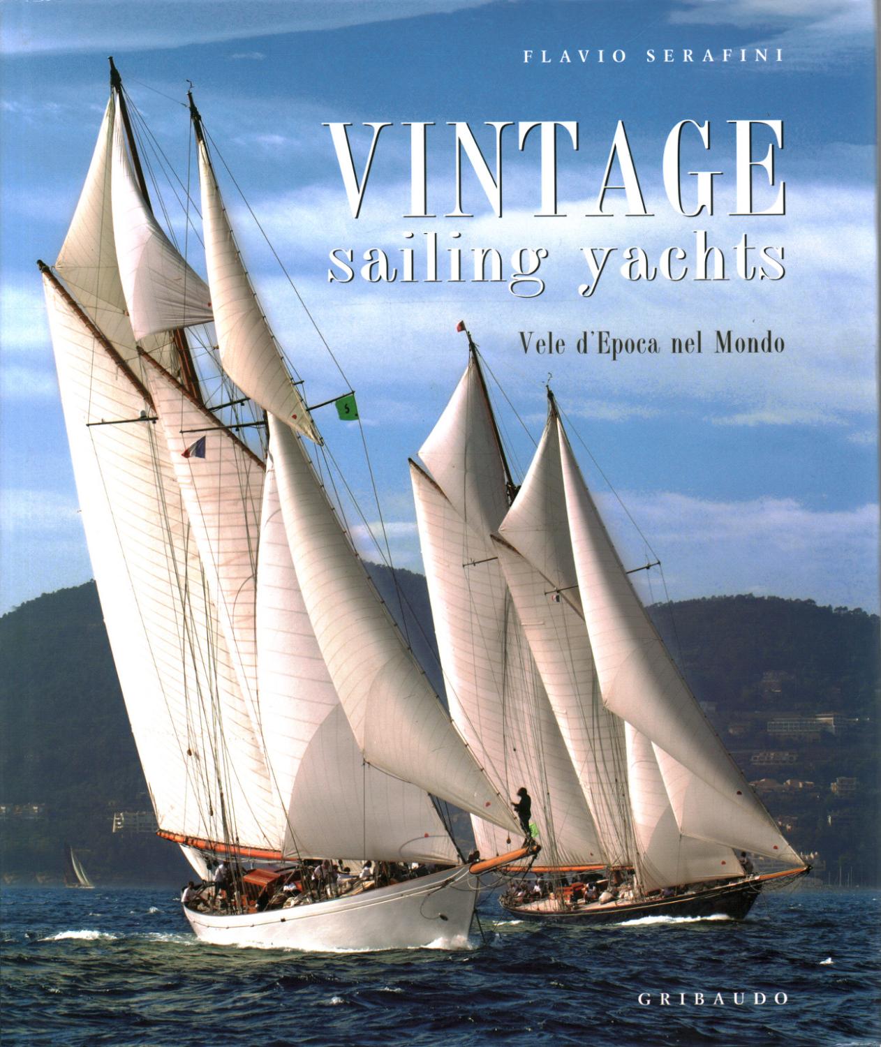 Vintage sailing yachts. Vele d'Epoca nel Mondo - Flavio Serafini