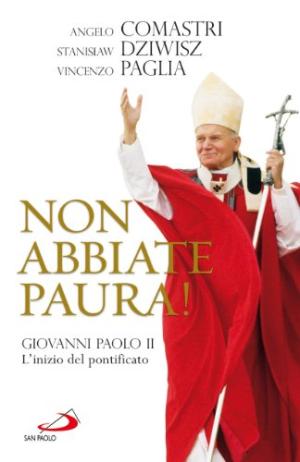 Non abbiate paura! Giovanni Paolo II. L'inizio del pontificato - Angelo Comastri, Stanislaw Dziwisz, Vincenzo Paglia