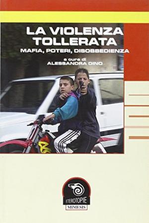 La violenza tollerata Mafia, poteri, disobbedienza - Alessandra Dino