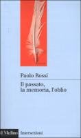 Il passato, la memoria, l'oblio Otto saggi di storia delle idee - Paolo Rossi