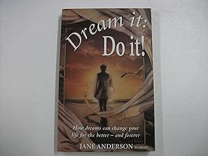 Dream It, Do It! : How Dreams Can Change Your Life for the Better - and Forever