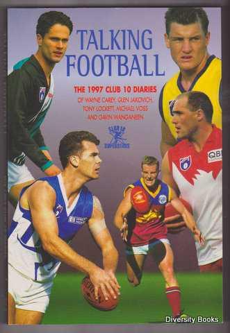 TALKING FOOTBALL : The 1997 Club 10 Diaries of Wayne Carey, Glen Jakovich, Tony Lockett, Michael Voss and Gavin Wanganeen - Christison, Darren (Edited by)