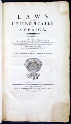 LAWS OF THE UNITED STATES OF AMERICA. VOLUME I. CONTAINING, THE FEDERAL CONSTITUTION; THE ACTS OF...